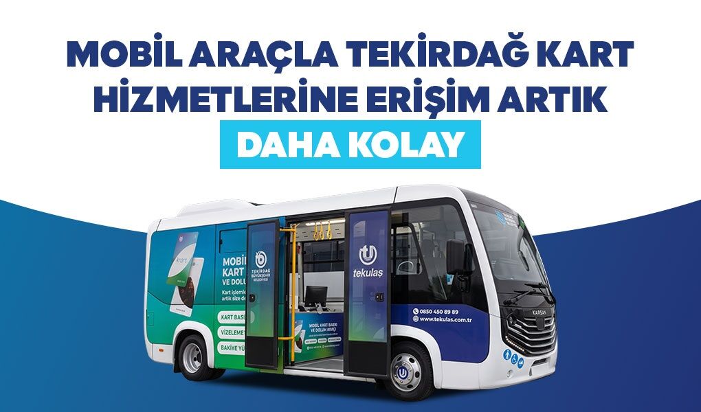 MOBİL ARAÇLA TEKİRDAĞ KART HİZMETLERİNE ERİŞİM ARTIK DAHA KOLAY
