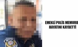Emekli polis memuru hayatını kaybetti