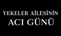 Yekeler ailesi’nin acı günü