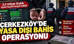 Çerkezköy’de yasa dışı bahis operasyonu