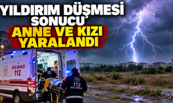 Yıldırım düşmesi sonucu Anne ve kızı yaralandı