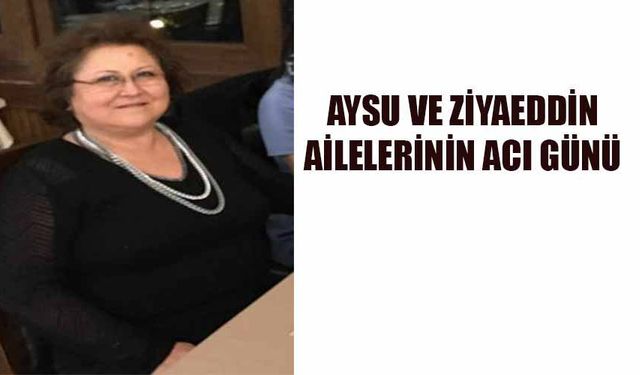 Aysu ve Ziyaeddin ailelerin acı günü