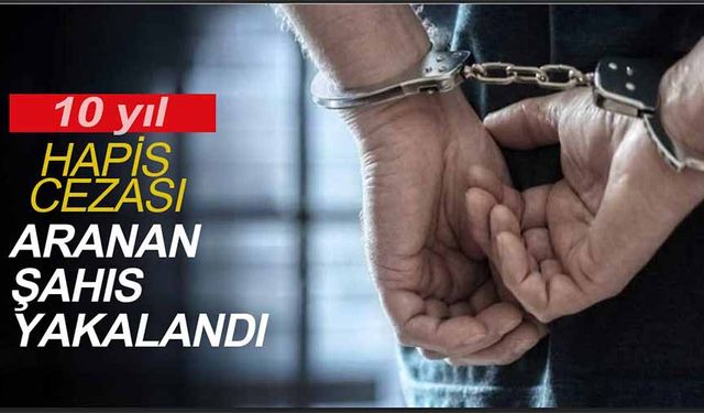 10 yıl hapis cezası bulunan şahıs yakalandı