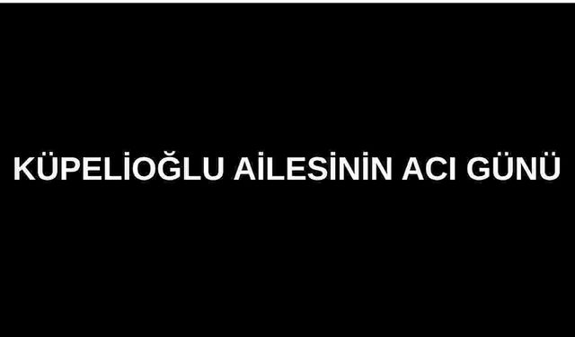 Küpelioğlu ailesinin acı günü