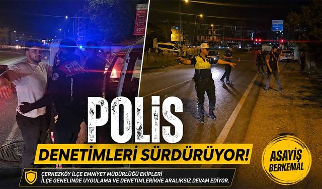 Asayiş berkemal! Polis denetimlerini sürdürüyor